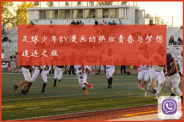 足球少年gv漫画的热血青春与梦想追逐之旅
